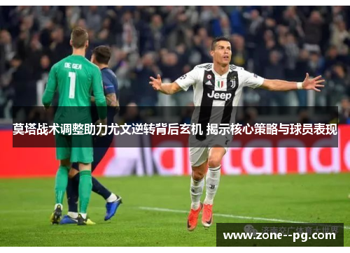 莫塔战术调整助力尤文逆转背后玄机 揭示核心策略与球员表现 莫塔战术调整助力尤文逆转背后玄机 揭示核心策略与球员表现