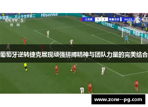 葡萄牙逆转捷克展现顽强拼搏精神与团队力量的完美结合 葡萄牙逆转捷克展现顽强拼搏精神与团队力量的完美结合
