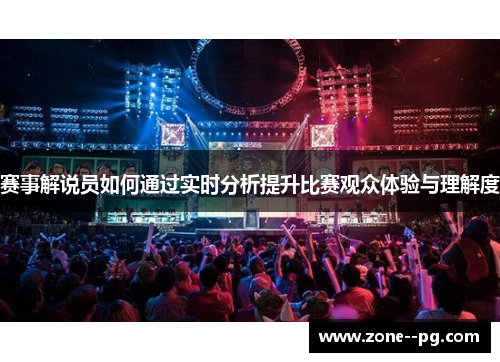 赛事解说员如何通过实时分析提升比赛观众体验与理解度 赛事解说员如何通过实时分析提升比赛观众体验与理解度