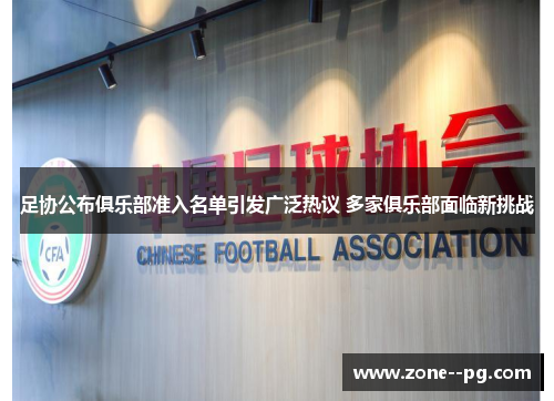 足协公布俱乐部准入名单引发广泛热议 多家俱乐部面临新挑战