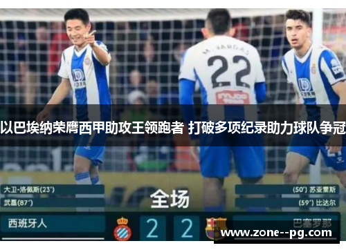 以巴埃纳荣膺西甲助攻王领跑者 打破多项纪录助力球队争冠