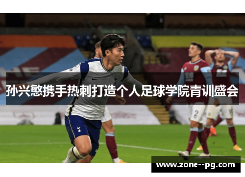 孙兴慜携手热刺打造个人足球学院青训盛会