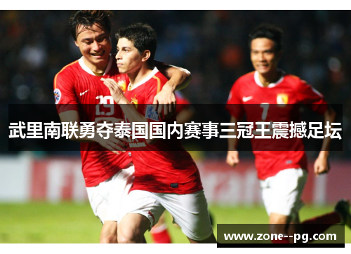 武里南联勇夺泰国国内赛事三冠王震撼足坛