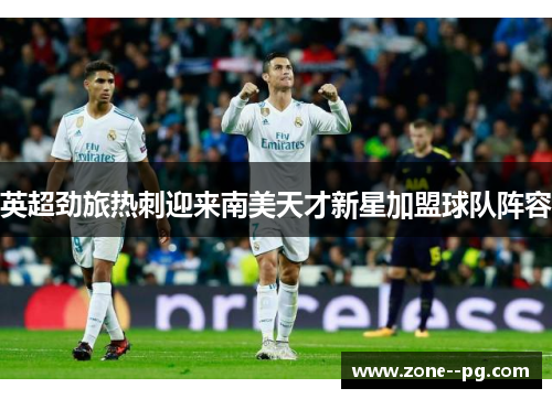 英超劲旅热刺迎来南美天才新星加盟球队阵容