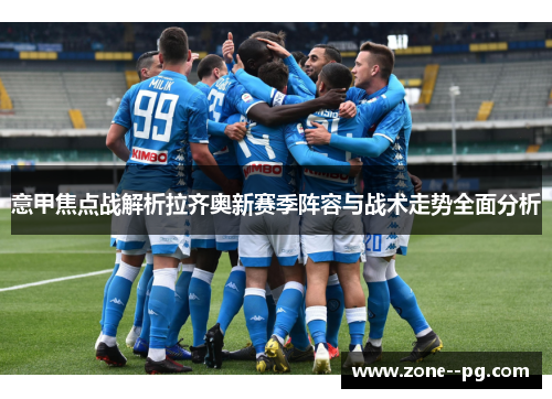 意甲焦点战解析拉齐奥新赛季阵容与战术走势全面分析